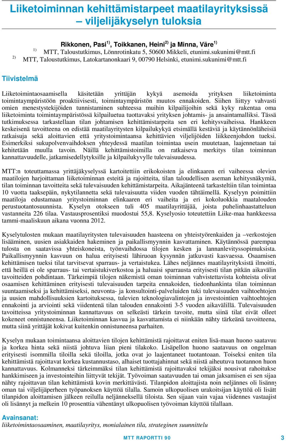 Siihen liittyy vahvasti omien menestystekijöiden tunnistaminen suhteessa muihin kilpailijoihin sekä kyky rakentaa oma liiketoiminta toimintaympäristössä kilpailuetua tuottavaksi yrityksen johtamis-