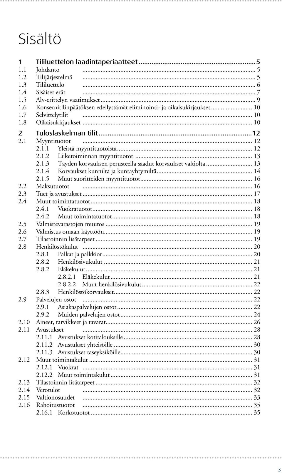 .. 12 2.1.2 Liiketoiminnan myyntituotot... 13 2.1.3 Täyden korvauksen perusteella saadut korvaukset valtiolta... 13 2.1.4 Korvaukset kunnilta ja kuntayhtymiltä... 14 2.1.5 Muut suoritteiden myyntituotot.