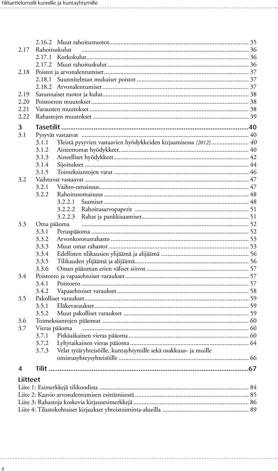 .. 39 3 Tasetilit...40 3.1 Pysyvät vastaavat... 40 3.1.1 Yleistä pysyvien vastaavien hyödykkeiden kirjaamisessa [2012]... 40 3.1.2 Aineettomat hyödykkeet... 40 3.1.3 Aineelliset hyödykkeet... 42 3.1.4 Sijoitukset.