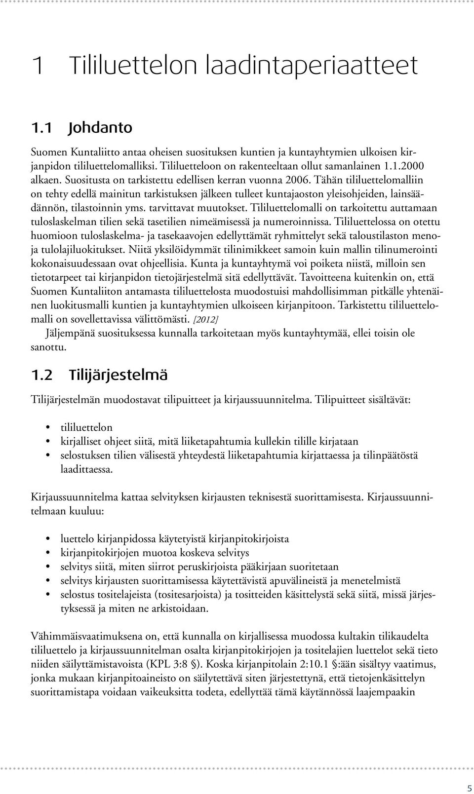 Tähän tililuettelomalliin on tehty edellä mainitun tarkistuksen jälkeen tulleet kuntajaoston yleisohjeiden, lainsäädännön, tilastoinnin yms. tarvittavat muutokset.