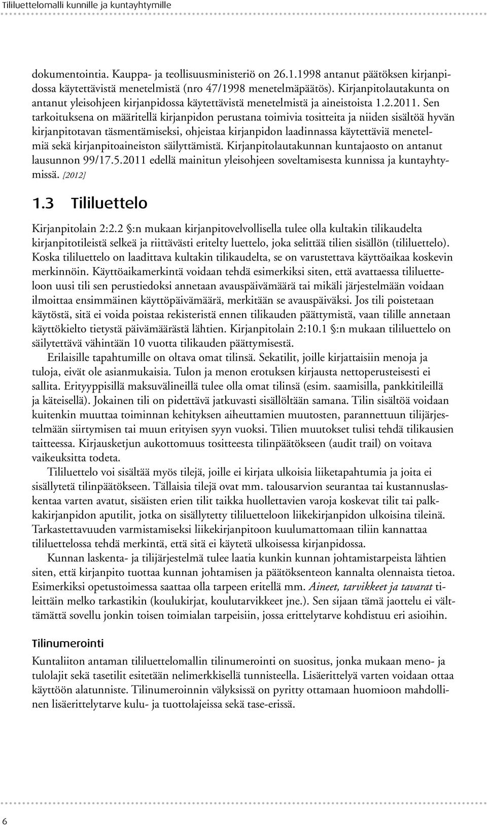 Sen tarkoituksena on määritellä kirjanpidon perustana toimivia tositteita ja niiden sisältöä hyvän kirjanpitotavan täsmentämiseksi, ohjeistaa kirjanpidon laadinnassa käytettäviä menetelmiä sekä