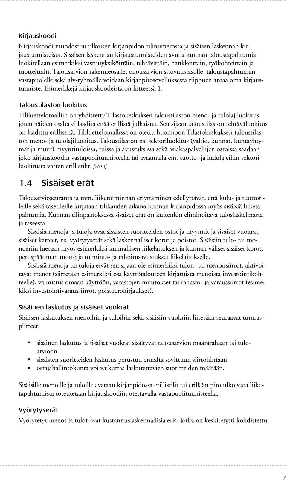 Talousarvion rakenneosalle, talousarvion sitovuustasolle, taloustapahtuman vastapuolelle sekä alv-ryhmälle voidaan kirjanpitosovelluksesta riippuen antaa oma kirjaustunniste.