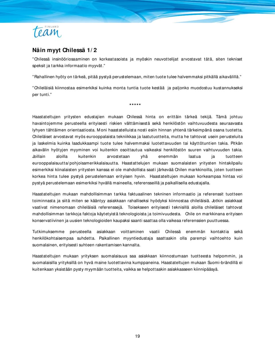 Chileläisiä kiinnostaa esimerkiksi kuinka monta tuntia tuote kestää ja paljonko muodostuu kustannukseksi per tunti. Haastateltujen yritysten edustajien mukaan Chilessä hinta on erittäin tärkeä tekijä.