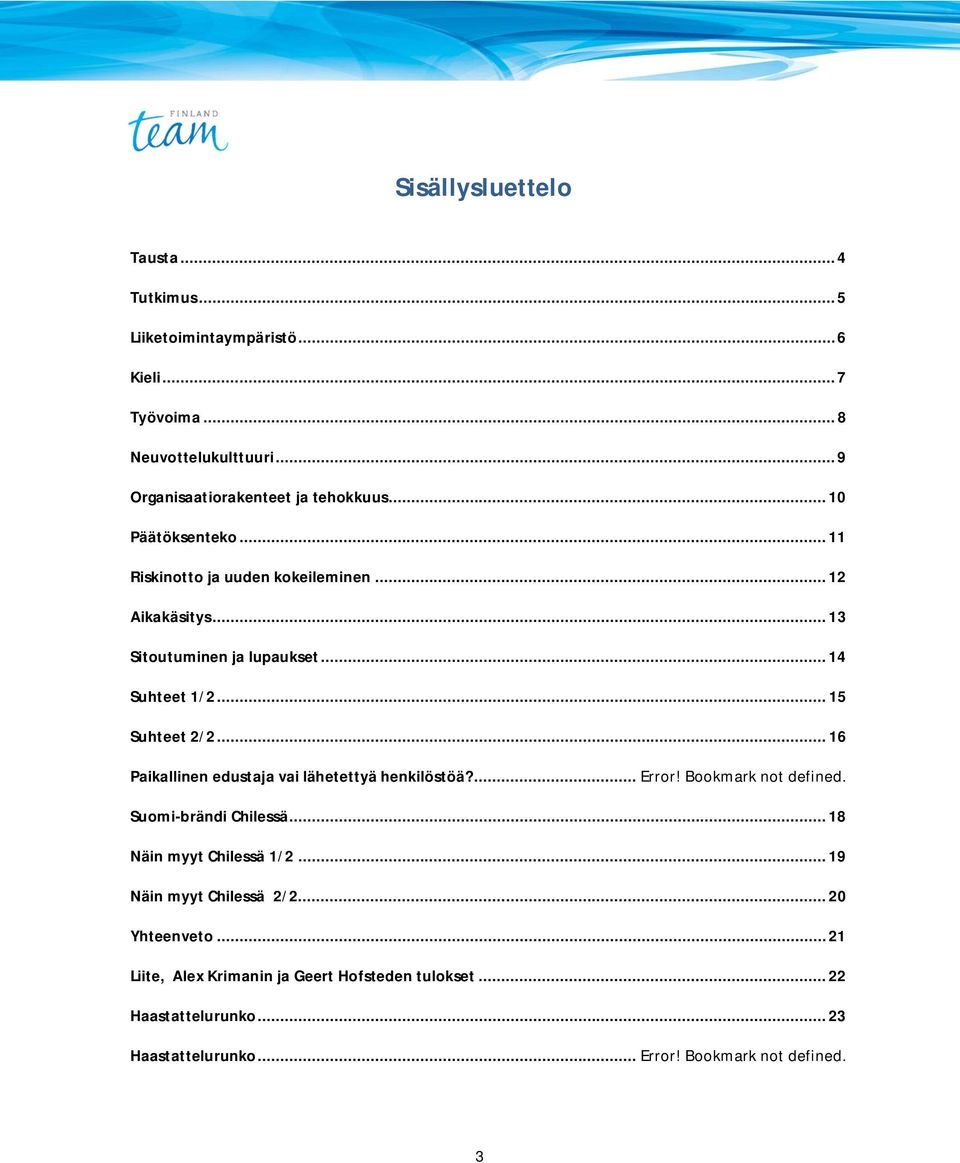 .. 16 Paikallinen edustaja vai lähetettyä henkilöstöä?... Error! Bookmark not defined. Suomi-brändi Chilessä... 18 Näin myyt Chilessä 1/2.