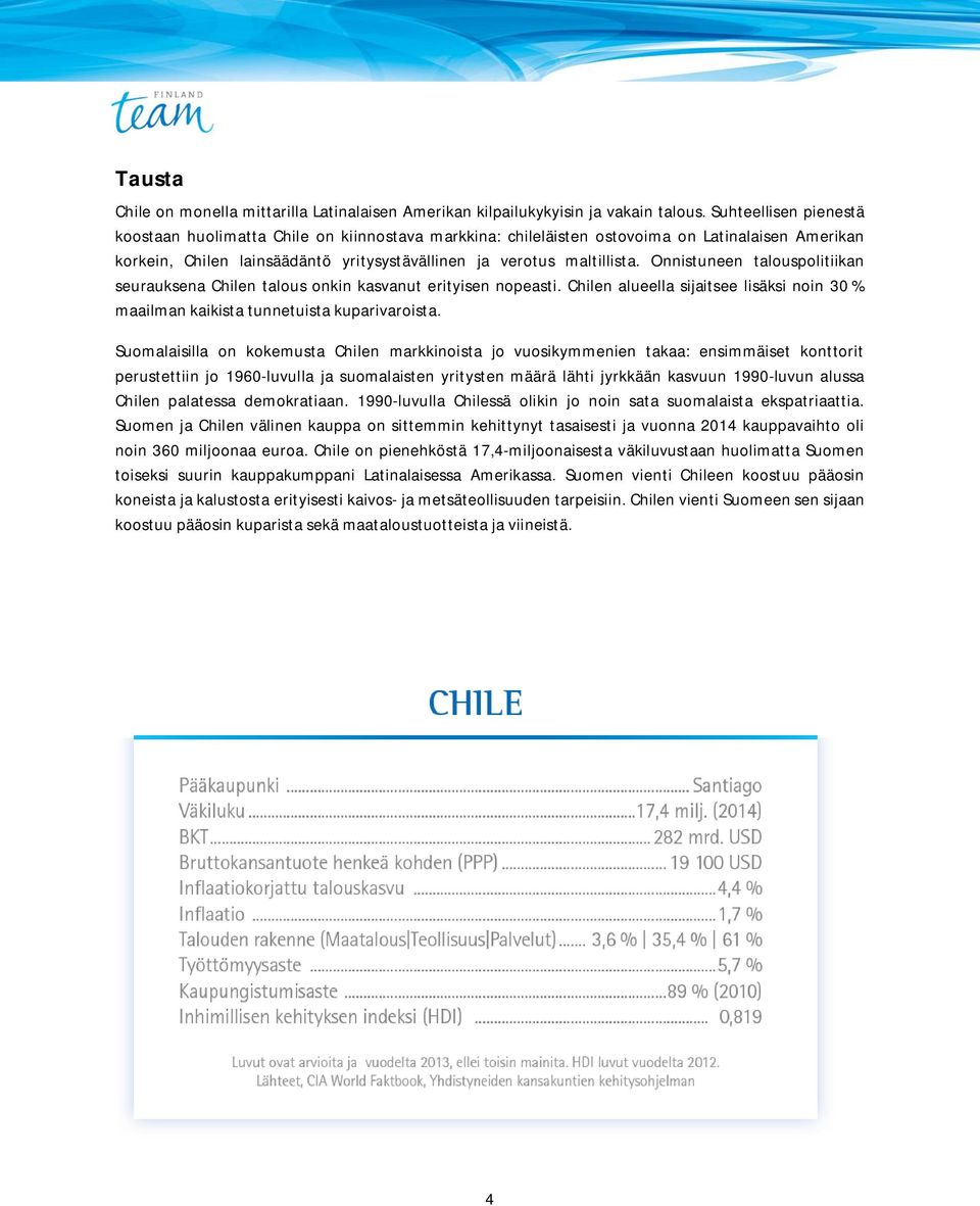 Onnistuneen talouspolitiikan seurauksena Chilen talous onkin kasvanut erityisen nopeasti. Chilen alueella sijaitsee lisäksi noin 30 % maailman kaikista tunnetuista kuparivaroista.