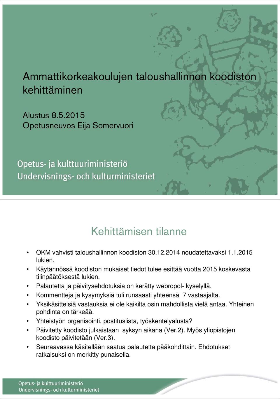 Kommentteja ja kysymyksiä tuli runsaasti yhteensä 7 vastaajalta. Yksikäsitteisiä vastauksia ei ole kaikilta osin mahdollista vielä antaa. Yhteinen pohdinta on tärkeää.