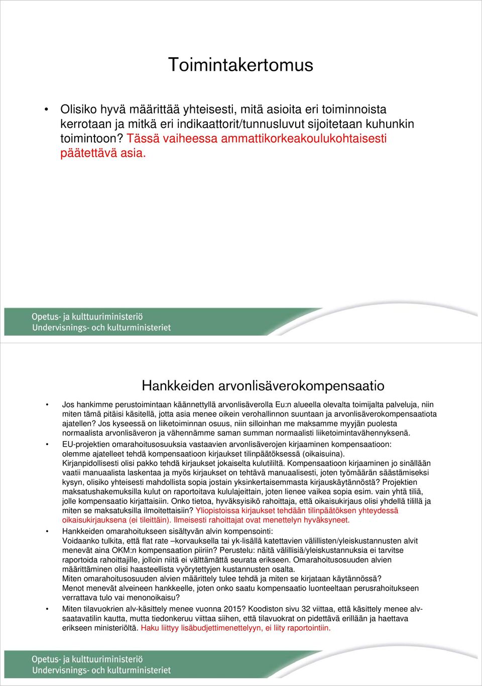 Hankkeiden arvonlisäverokompensaatio Jos hankimme perustoimintaan käännettyllä arvonlisäverolla Eu:n alueella olevalta toimijalta palveluja, niin miten tämä pitäisi käsitellä, jotta asia menee oikein