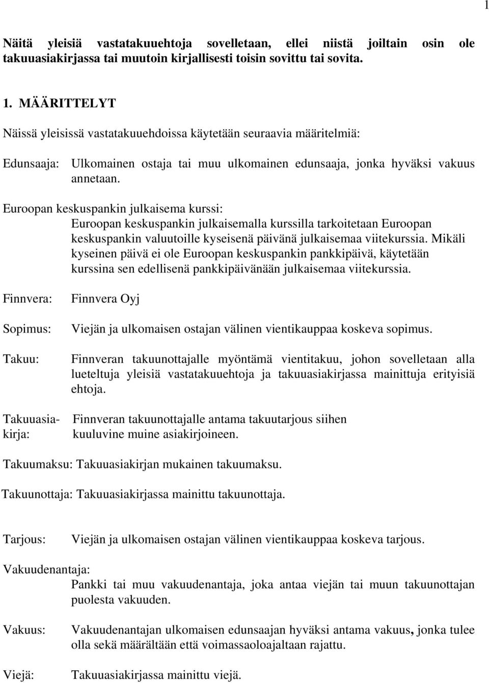 Euroopan keskuspankin julkaisema kurssi: Euroopan keskuspankin julkaisemalla kurssilla tarkoitetaan Euroopan keskuspankin valuutoille kyseisenä päivänä julkaisemaa viitekurssia.