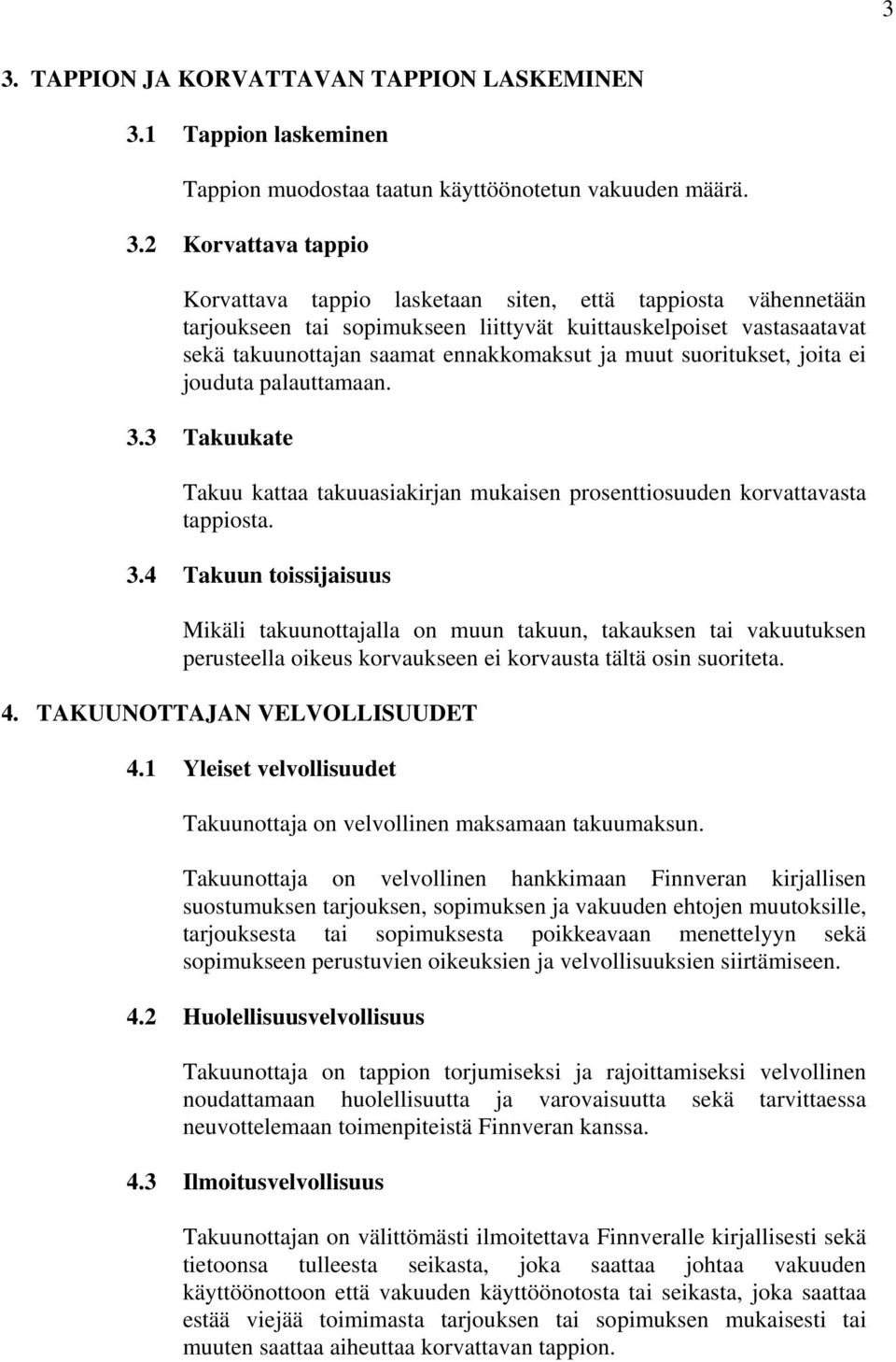 3 Takuukate Takuu kattaa takuuasiakirjan mukaisen prosenttiosuuden korvattavasta tappiosta. 3.