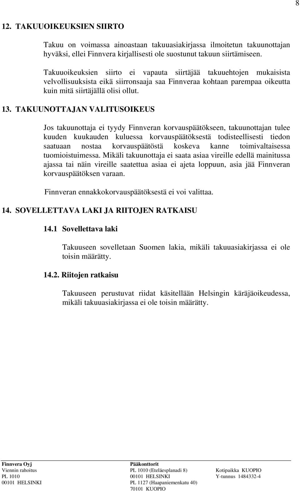 TAKUUNOTTAJAN VALITUSOIKEUS Jos takuunottaja ei tyydy Finnveran korvauspäätökseen, takuunottajan tulee kuuden kuukauden kuluessa korvauspäätöksestä todisteellisesti tiedon saatuaan nostaa