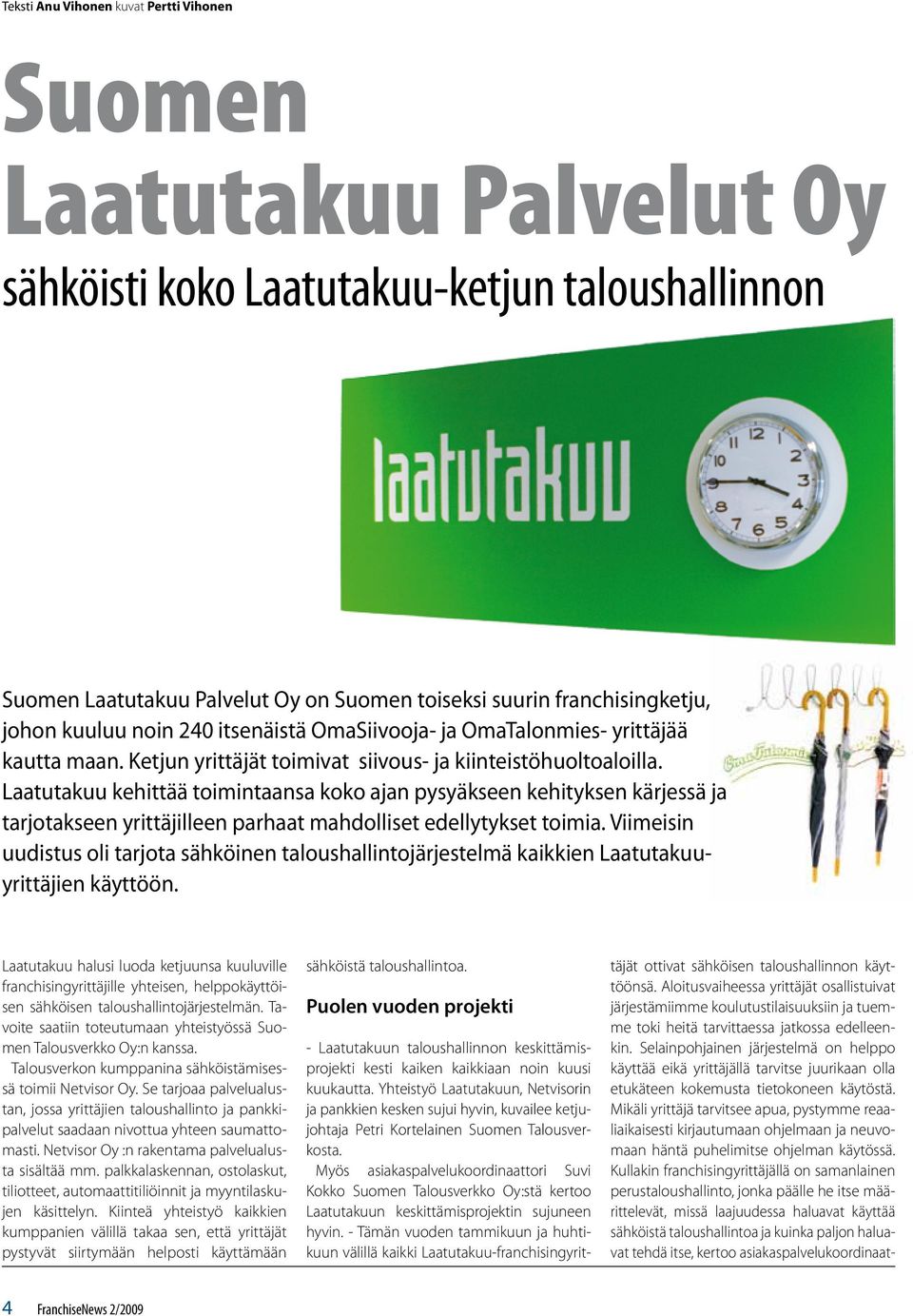 Laatutakuu kehittää toimintaansa koko ajan pysyäkseen kehityksen kärjessä ja tarjotakseen yrittäjilleen parhaat mahdolliset edellytykset toimia.