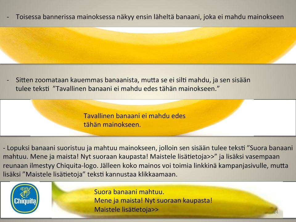 Mene ja maista! Nyt suoraan kaupasta! Maistele lisä<etoja>> ja lisäksi vasempaan reunaan ilmestyy Chiquita- logo.