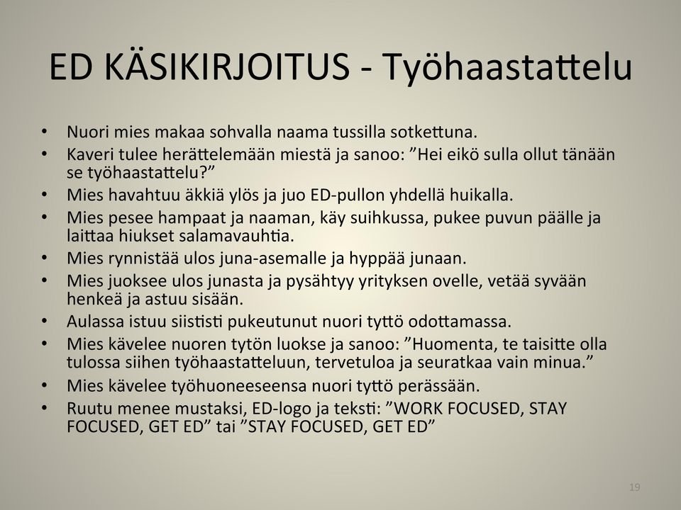 Mies rynnistää ulos juna- asemalle ja hyppää junaan. Mies juoksee ulos junasta ja pysähtyy yrityksen ovelle, vetää syvään henkeä ja astuu sisään.