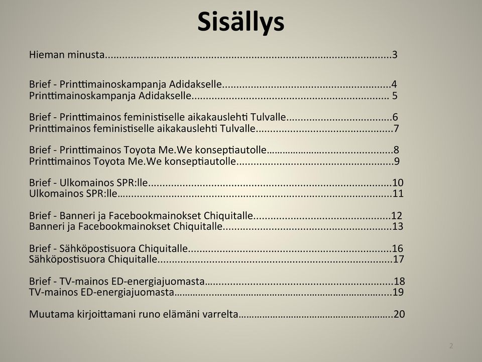 ..10 Ulkomainos SPR:lle...11 Brief - Banneri ja Facebookmainokset Chiquitalle...12 Banneri ja Facebookmainokset Chiquitalle...13 Brief - Sähköpos<suora Chiquitalle.