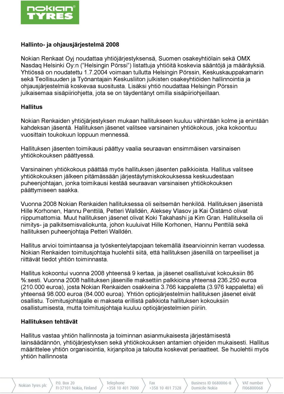 2004 voimaan tullutta Helsingin Pörssin, Keskuskauppakamarin sekä Teollisuuden ja Työnantajain Keskusliiton julkisten osakeyhtiöiden hallinnointia ja ohjausjärjestelmiä koskevaa suositusta.