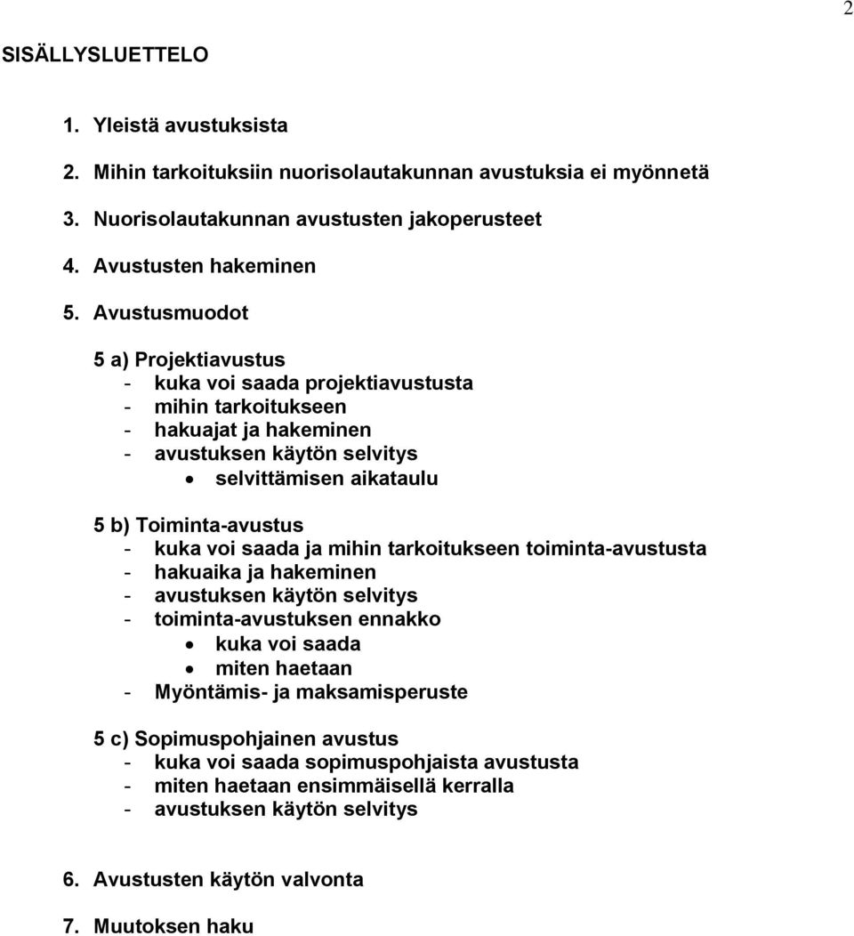 - kuka voi saada ja mihin tarkoitukseen toiminta-avustusta - hakuaika ja hakeminen - avustuksen käytön selvitys - toiminta-avustuksen ennakko kuka voi saada miten haetaan - Myöntämis- ja