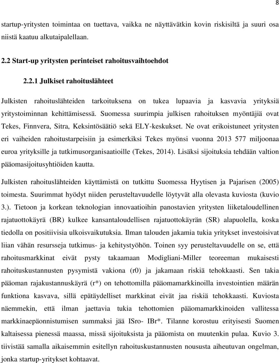 Suomessa suurimpia julkisen rahoituksen myöntäjiä ovat Tekes, Finnvera, Sitra, Keksintösäätiö sekä ELY-keskukset.