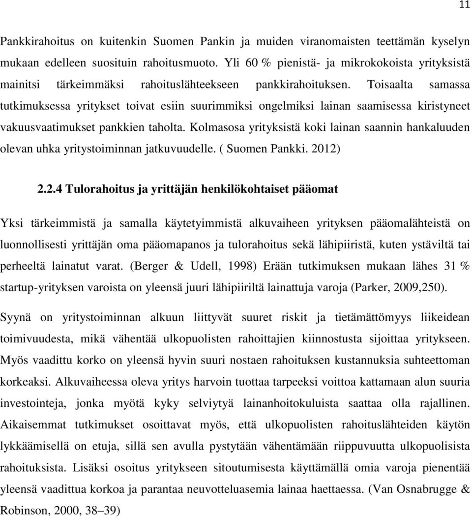 Toisaalta samassa tutkimuksessa yritykset toivat esiin suurimmiksi ongelmiksi lainan saamisessa kiristyneet vakuusvaatimukset pankkien taholta.