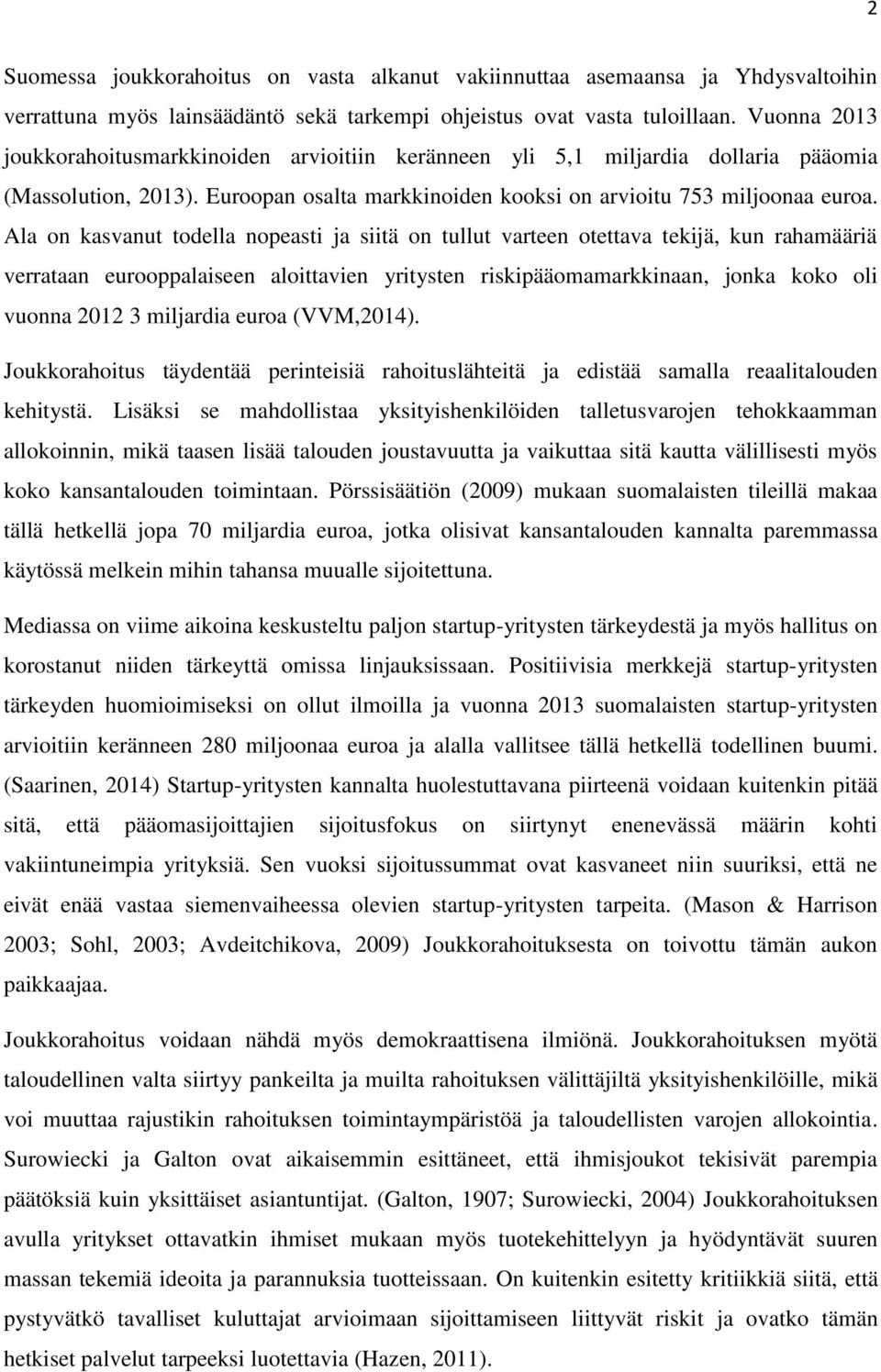 Ala on kasvanut todella nopeasti ja siitä on tullut varteen otettava tekijä, kun rahamääriä verrataan eurooppalaiseen aloittavien yritysten riskipääomamarkkinaan, jonka koko oli vuonna 2012 3