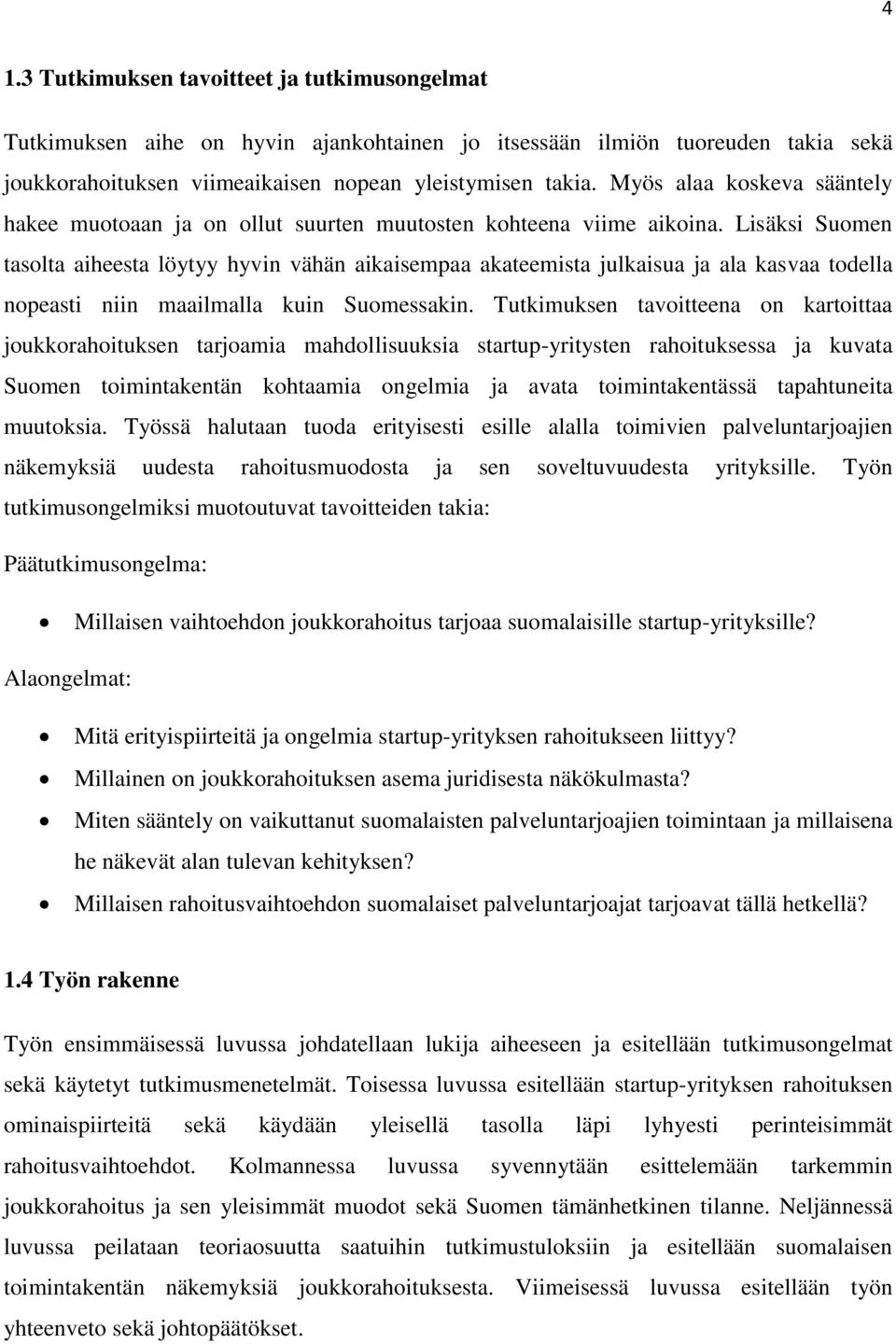 Lisäksi Suomen tasolta aiheesta löytyy hyvin vähän aikaisempaa akateemista julkaisua ja ala kasvaa todella nopeasti niin maailmalla kuin Suomessakin.