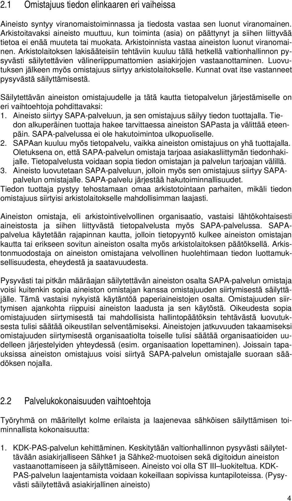 Arkistolaitoksen lakisääteisiin tehtäviin kuuluu tällä hetkellä valtionhallinnon pysyvästi säilytettävien välineriippumattomien asiakirjojen vastaanottaminen.