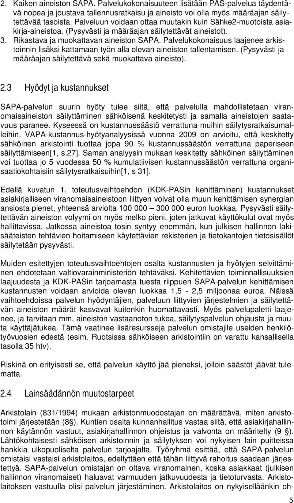 Palvelukokonaisuus laajenee arkistoinnin lisäksi kattamaan työn alla olevan aineiston tallentamisen. (Pysyvästi ja määräajan säilytettävä sekä muokattava aineisto). 2.