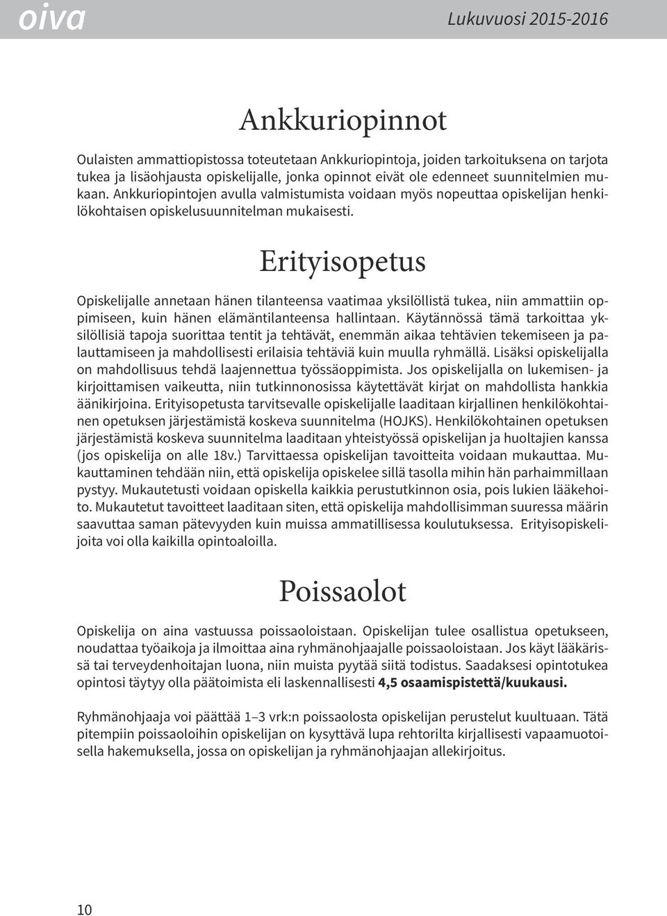 Erityisopetus Opiskelijalle annetaan hänen tilanteensa vaatimaa yksilöllistä tukea, niin ammattiin oppimiseen, kuin hänen elämäntilanteensa hallintaan.