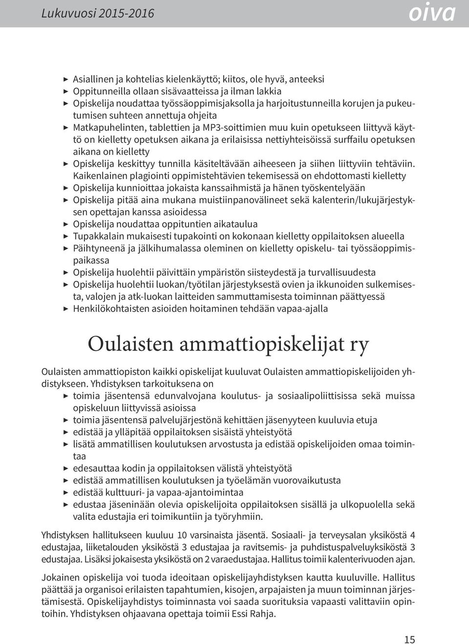 nettiyhteisöissä surffailu opetuksen aikana on kielletty Opiskelija keskittyy tunnilla käsiteltävään aiheeseen ja siihen liittyviin tehtäviin.