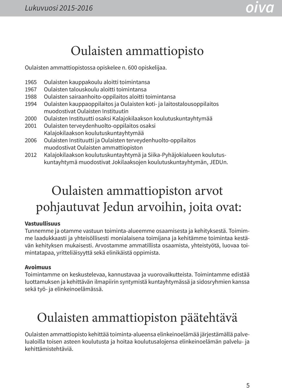 koti- ja laitostalousoppilaitos muodostivat Oulaisten Instituutin 2000 Oulaisten Instituutti osaksi Kalajokilaakson koulutuskuntayhtymää 2001 Oulaisten terveydenhuolto-oppilaitos osaksi