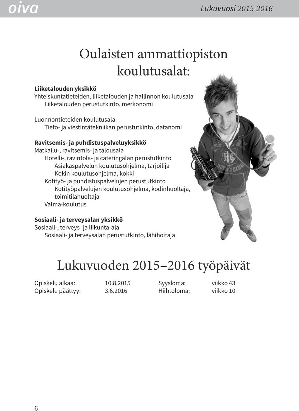perustutkinto Asiakaspalvelun koulutusohjelma, tarjoilija Kokin koulutusohjelma, kokki Kotityö- ja puhdistuspalvelujen perustutkinto Kotityöpalvelujen koulutusohjelma, kodinhuoltaja,