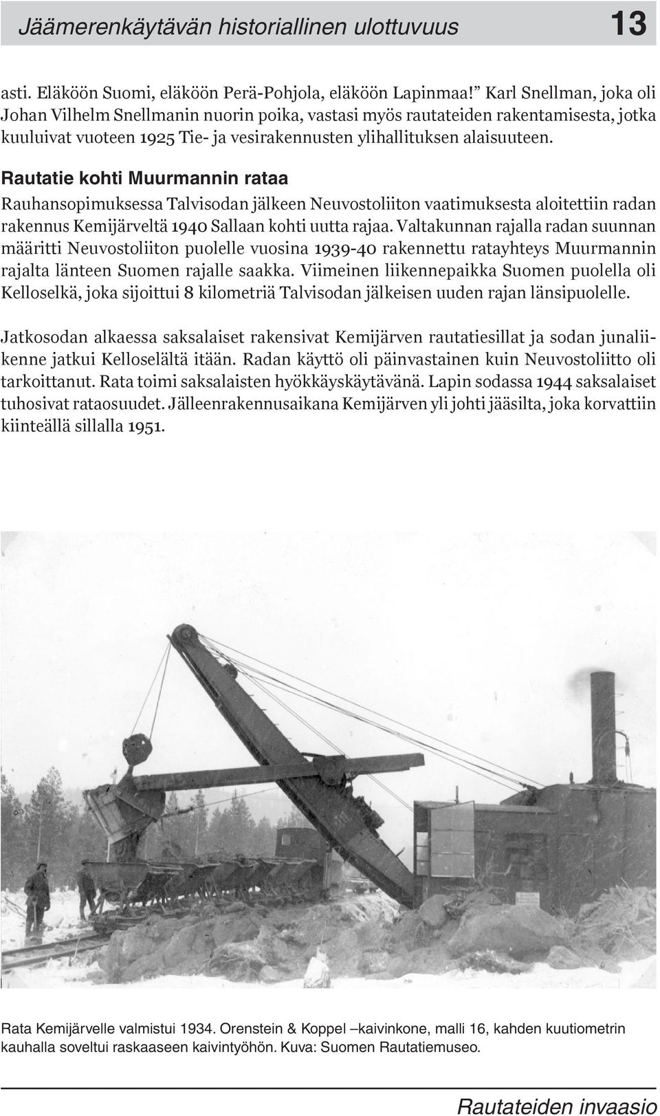 Rautatie kohti Muurmannin rataa Rauhansopimuksessa Talvisodan jälkeen Neuvostoliiton vaatimuksesta aloitettiin radan rakennus Kemijärveltä 1940 Sallaan kohti uutta rajaa.