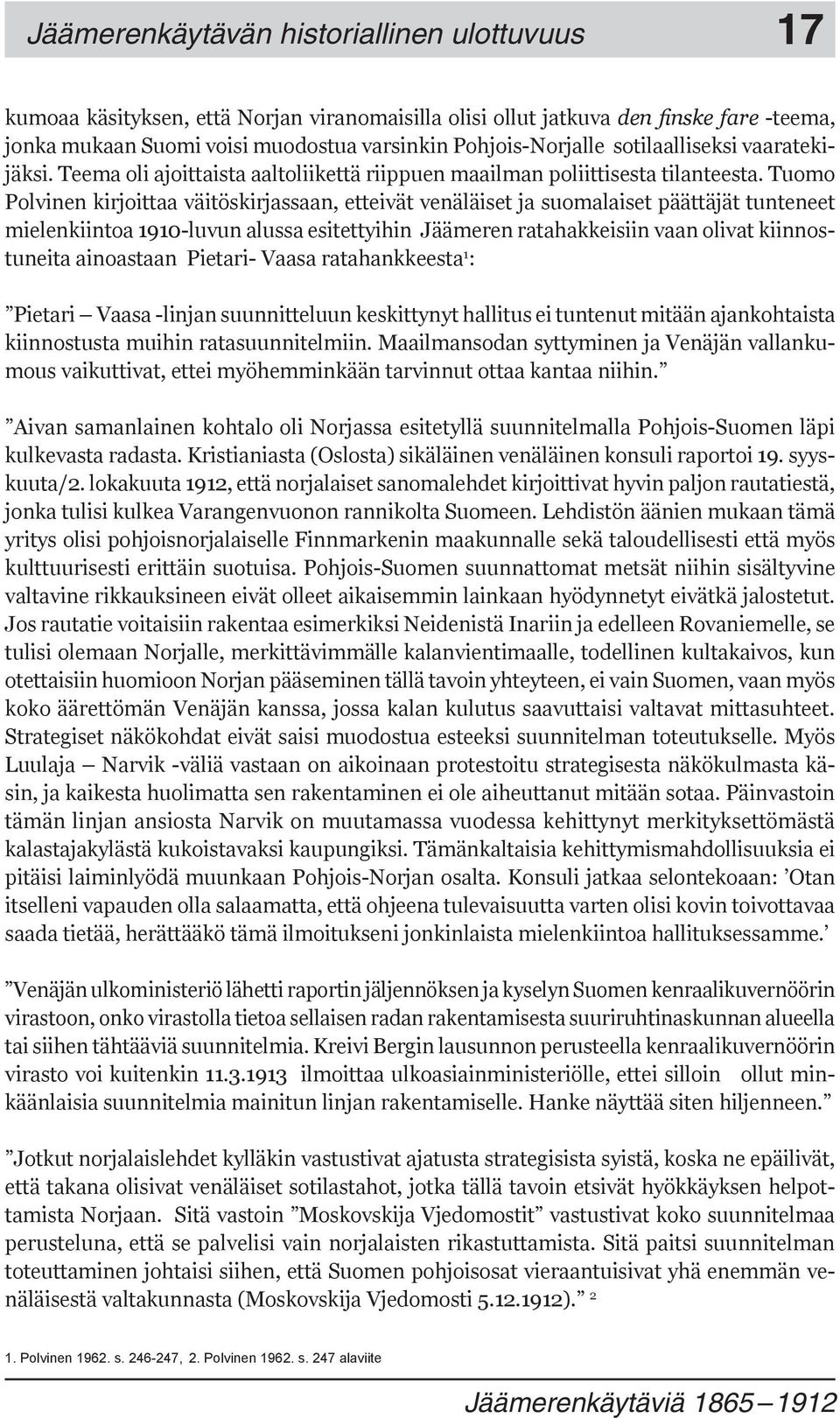 Tuomo Polvinen kirjoittaa väitöskirjassaan, etteivät venäläiset ja suomalaiset päättäjät tunteneet mielenkiintoa 1910-luvun alussa esitettyihin Jäämeren ratahakkeisiin vaan olivat kiinnostuneita