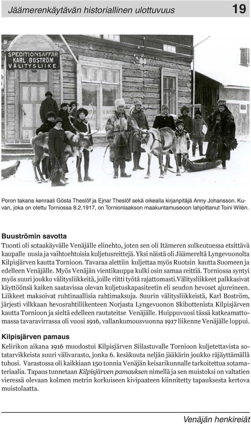 Buuströmin savotta Tuonti oli sotaakäyvälle Venäjälle elinehto, joten sen oli Itämeren sulkeutuessa etsittävä kaupalle uusia ja vaihtoehtoisia kuljetusreittejä.