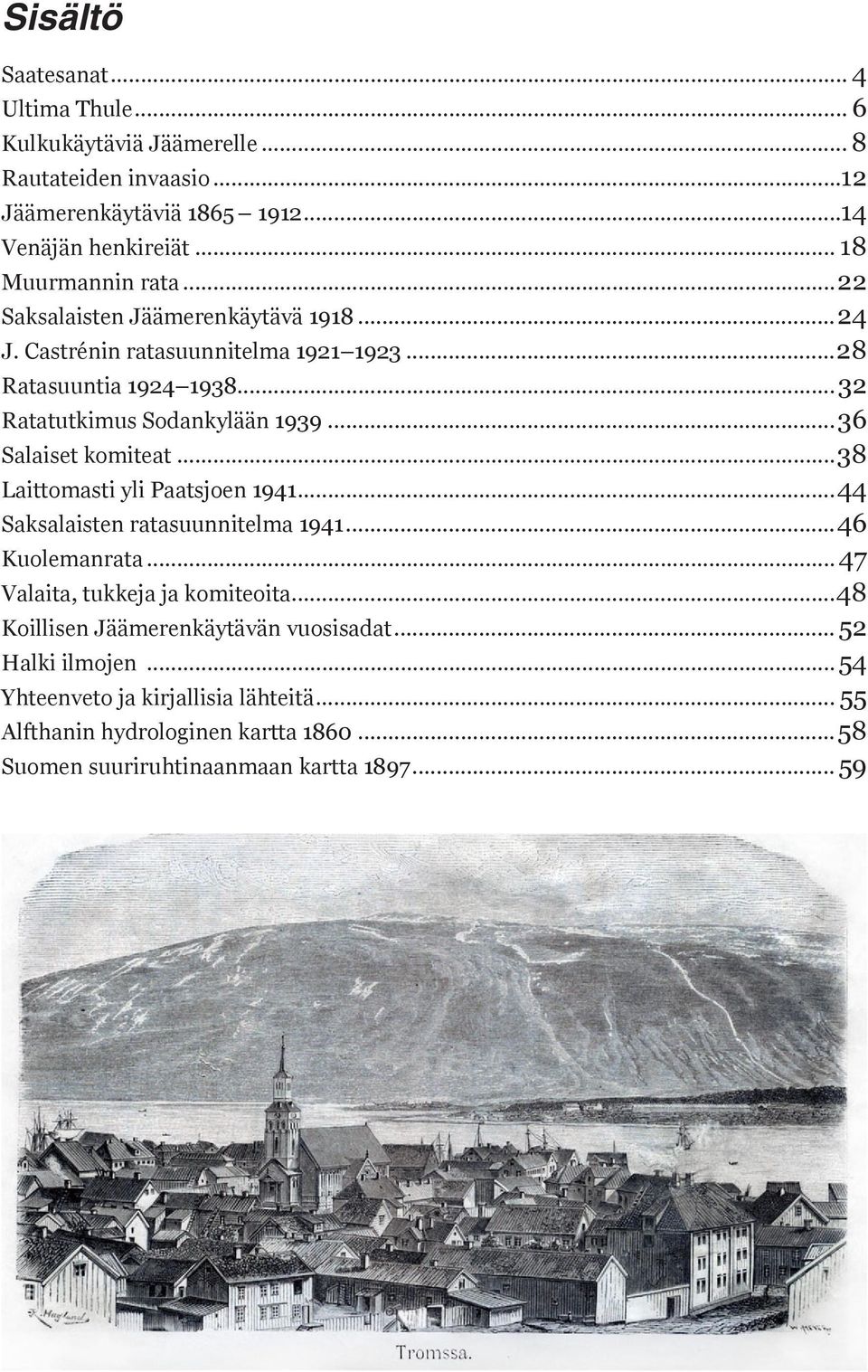 ..36 Salaiset komiteat...38 Laittomasti yli Paatsjoen 1941...44 Saksalaisten ratasuunnitelma 1941...46 Kuolemanrata... 47 Valaita, tukkeja ja komiteoita.