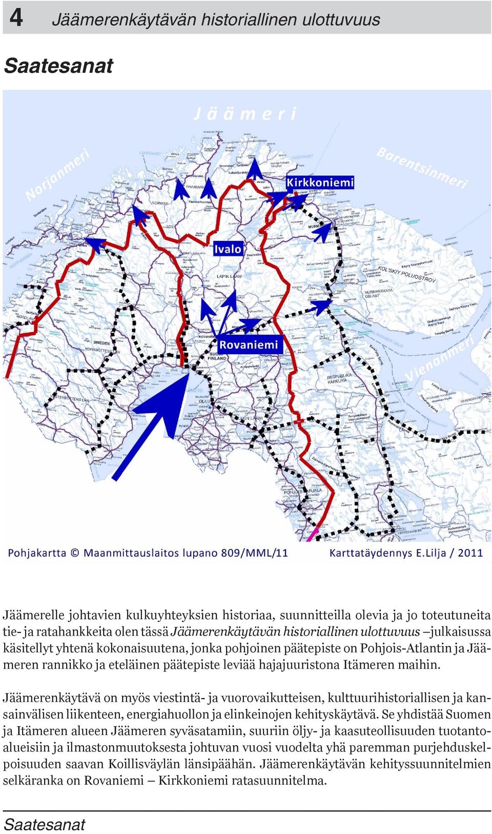 maihin. Jäämerenkäytävä on myös viestintä- ja vuorovaikutteisen, kulttuurihistoriallisen ja kansainvälisen liikenteen, energiahuollon ja elinkeinojen kehityskäytävä.