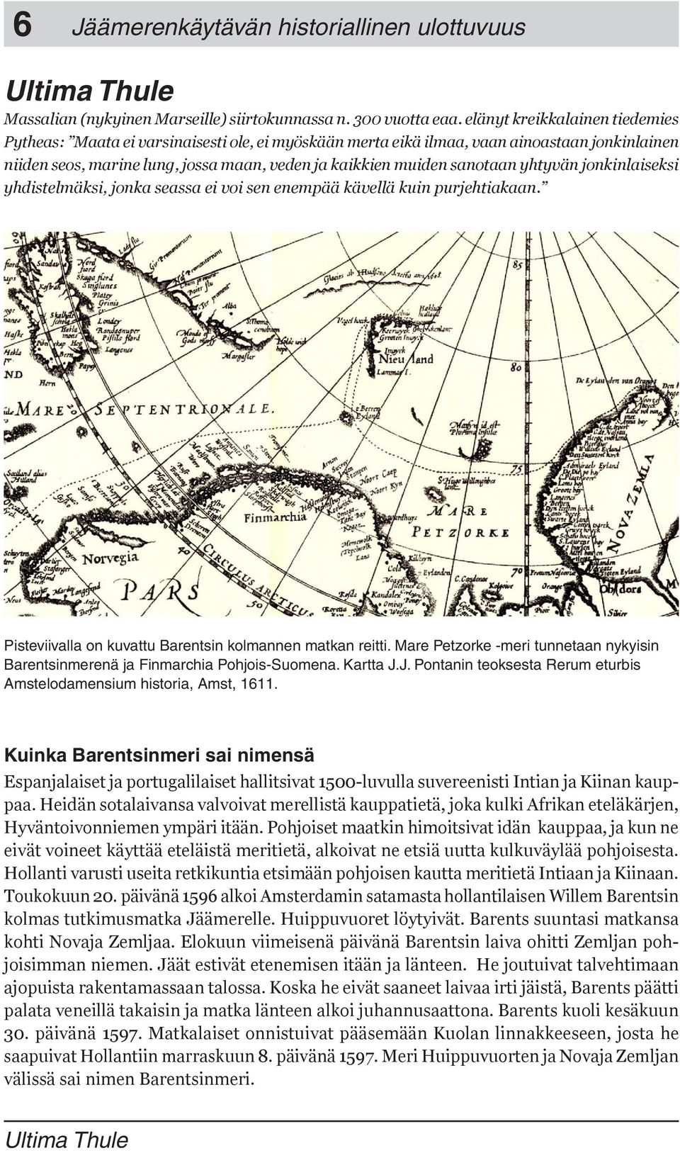 yhtyvän jonkinlaiseksi yhdistelmäksi, jonka seassa ei voi sen enempää kävellä kuin purjehtiakaan. Pisteviivalla on kuvattu Barentsin kolmannen matkan reitti.