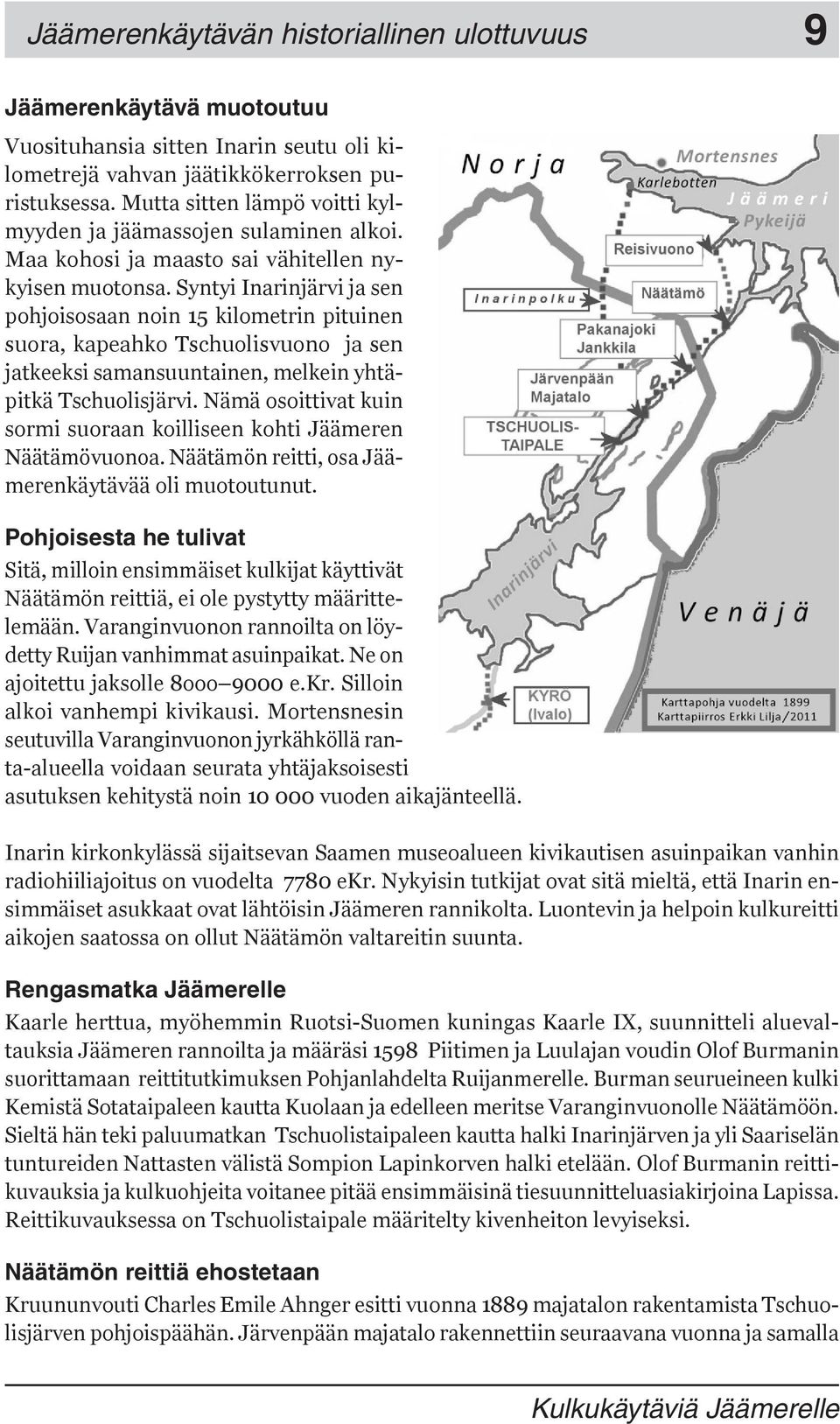 Syntyi Inarinjärvi ja sen pohjoisosaan noin 15 kilometrin pituinen suora, kapeahko Tschuolisvuono ja sen jatkeeksi samansuuntainen, melkein yhtäpitkä Tschuolisjärvi.