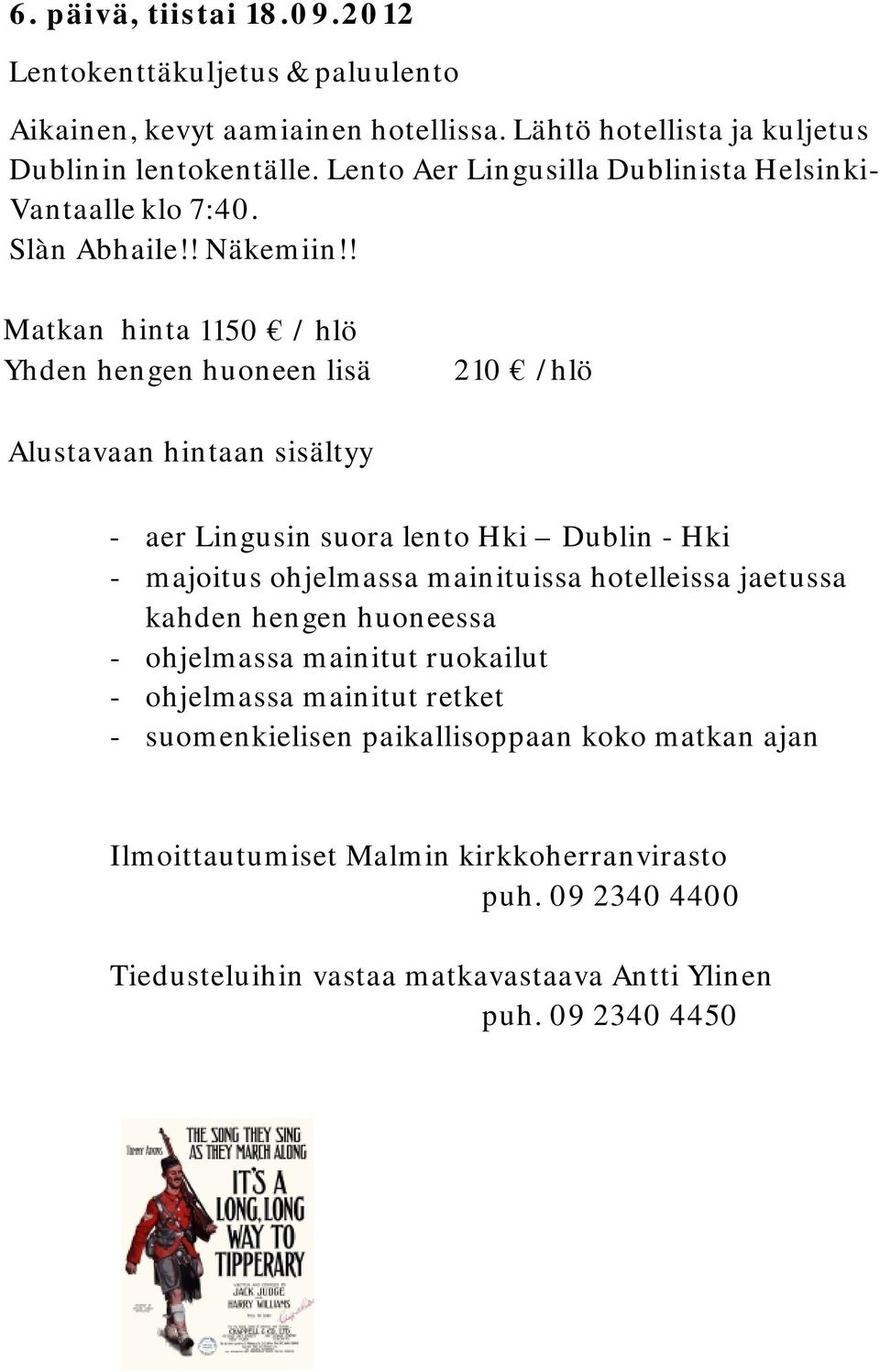 ! Matkan hinta 1150 / hlö Yhden hengen huoneen lisä 210 /hlö Alustavaan hintaan sisältyy - aer Lingusin suora lento Hki Dublin - Hki - majoitus ohjelmassa mainituissa