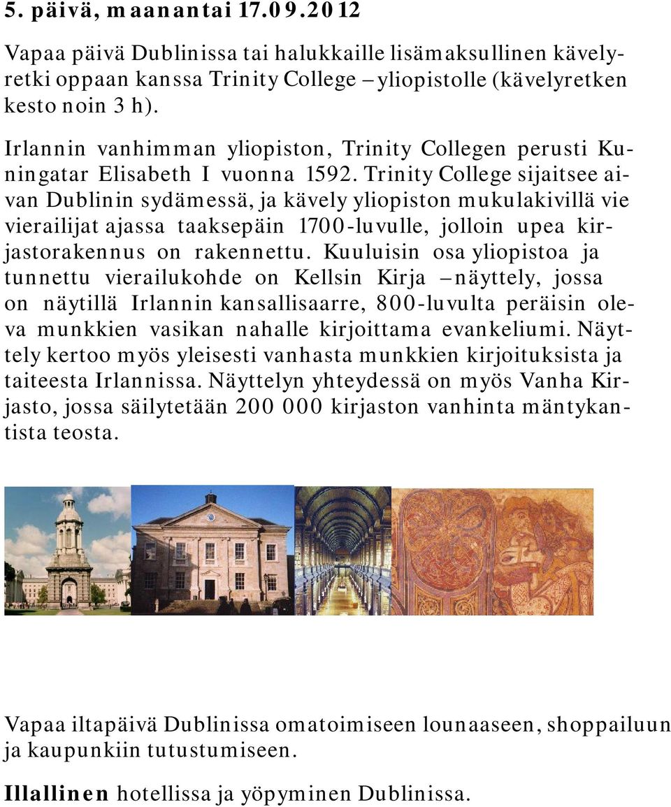 Trinity College sijaitsee aivan Dublinin sydämessä, ja kävely yliopiston mukulakivillä vie vierailijat ajassa taaksepäin 1700-luvulle, jolloin upea kirjastorakennus on rakennettu.