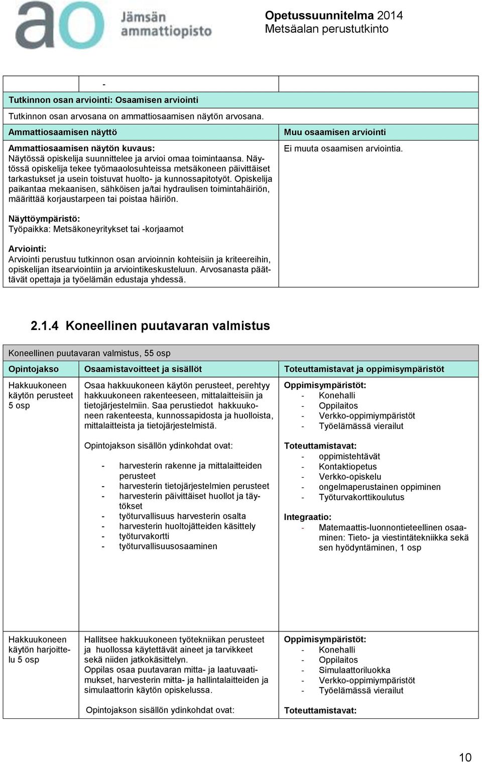 Näytössä opiskelija tekee työmaaolosuhteissa metsäkoneen päivittäiset tarkastukset ja usein toistuvat huolto- ja kunnossapitotyöt.