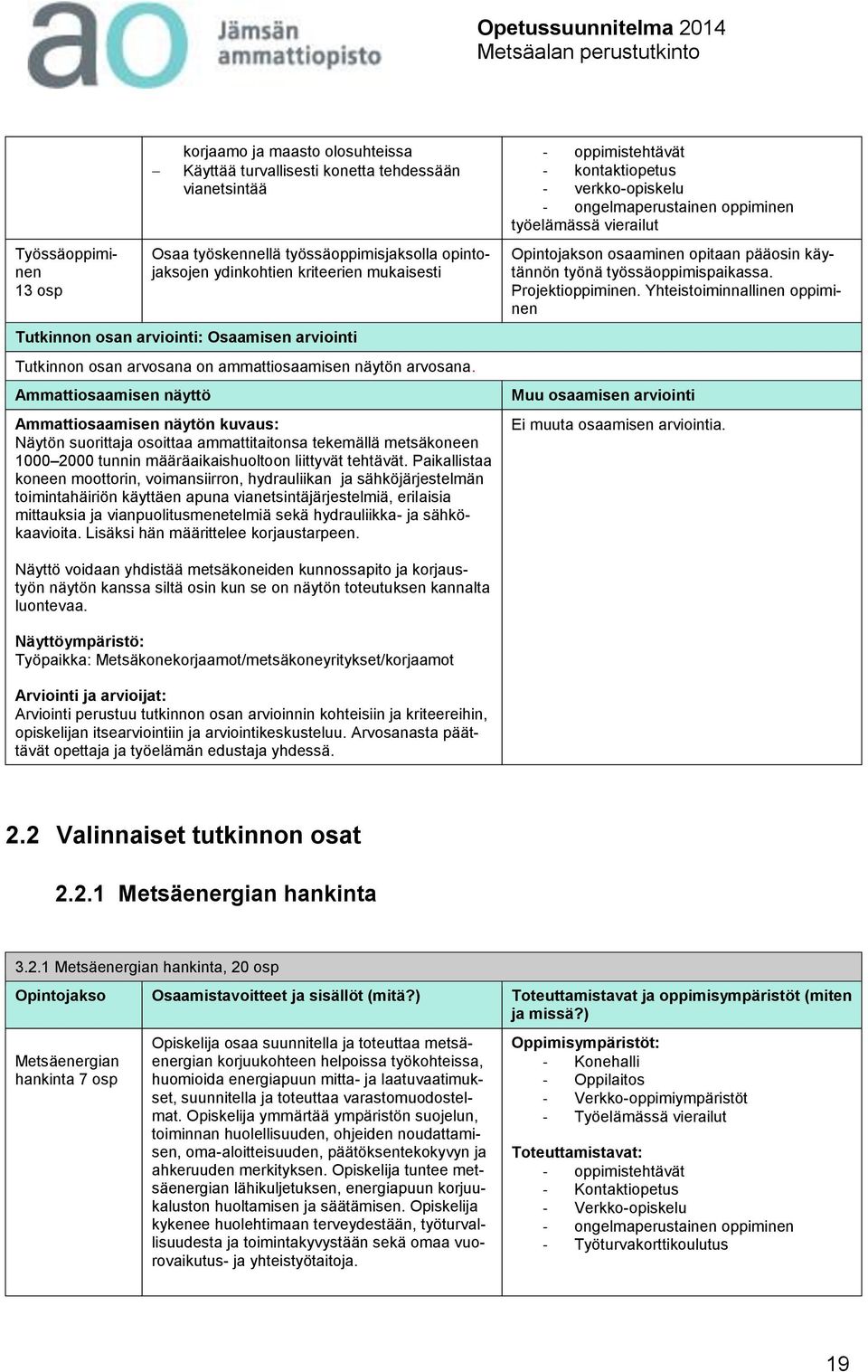 Ammattiosaamisen näyttö Ammattiosaamisen näytön kuvaus: Näytön suorittaja osoittaa ammattitaitonsa tekemällä metsäkoneen 1000 2000 tunnin määräaikaishuoltoon liittyvät tehtävät.