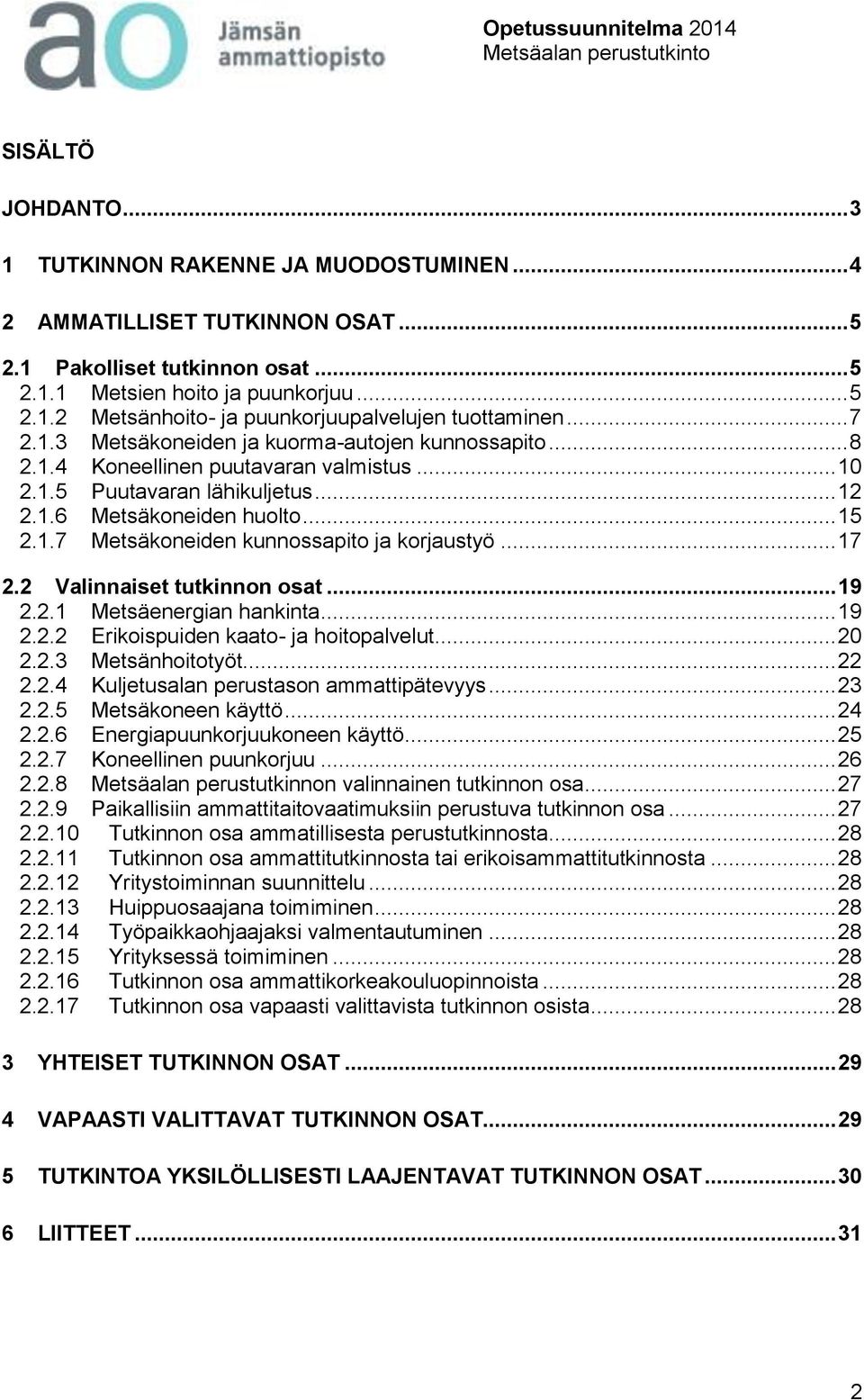 .. 17 2.2 Valinnaiset tutkinnon osat... 19 2.2.1 Metsäenergian hankinta... 19 2.2.2 Erikoispuiden kaato- ja hoitopalvelut... 20 2.2.3 Metsänhoitotyöt... 22 2.2.4 Kuljetusalan perustason ammattipätevyys.