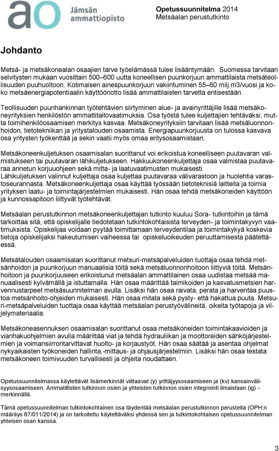 m3/vuosi ja koko metsäenergiapotentiaalin käyttöönotto lisää ammattilaisten tarvetta entisestään.