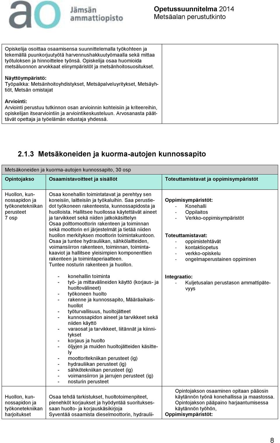 Näyttöympäristö: Työpaikka: Metsänhoitoyhdistykset, Metsäpalveluyritykset, Metsäyhtiöt, Metsän omistajat Arviointi: Arviointi perustuu tutkinnon osan arvioinnin kohteisiin ja kriteereihin,