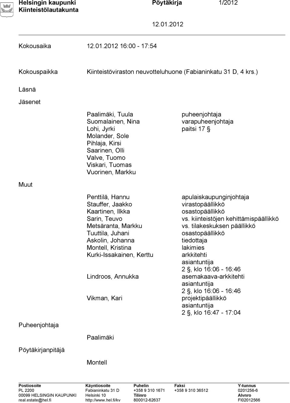 Penttilä, Hannu Stauffer, Jaakko Kaartinen, Ilkka Sarin, Teuvo Metsäranta, Markku Tuuttila, Juhani Askolin, Johanna Montell, Kristina Kurki-Issakainen, Kerttu apulaiskaupunginjohtaja virastopäällikkö