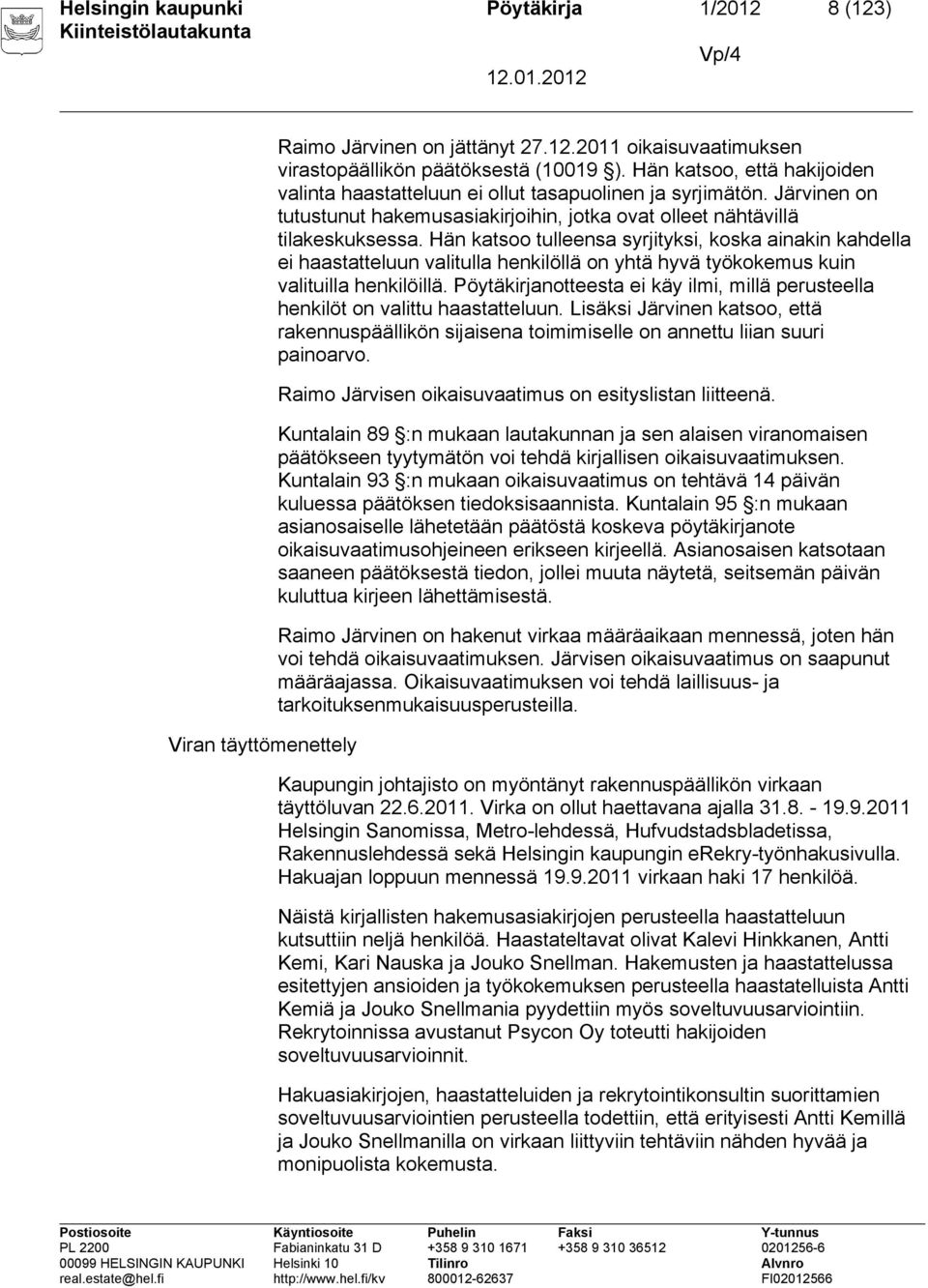 Hän katsoo tulleensa syrjityksi, koska ainakin kahdella ei haastatteluun valitulla henkilöllä on yhtä hyvä työkokemus kuin valituilla henkilöillä.