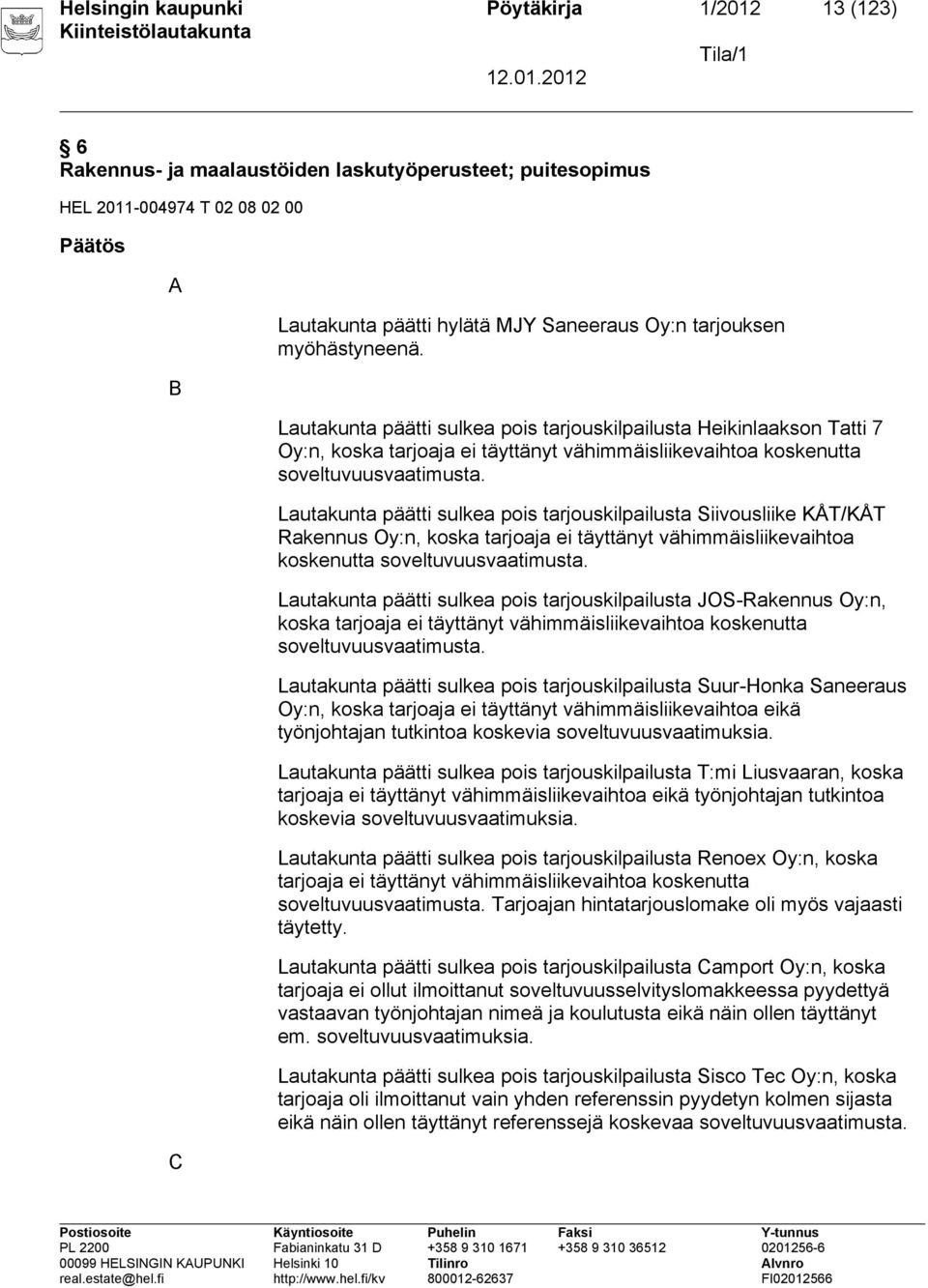 Lautakunta päätti sulkea pois tarjouskilpailusta Siivousliike KÅT/KÅT Rakennus Oy:n, koska tarjoaja ei täyttänyt vähimmäisliikevaihtoa koskenutta soveltuvuusvaatimusta.