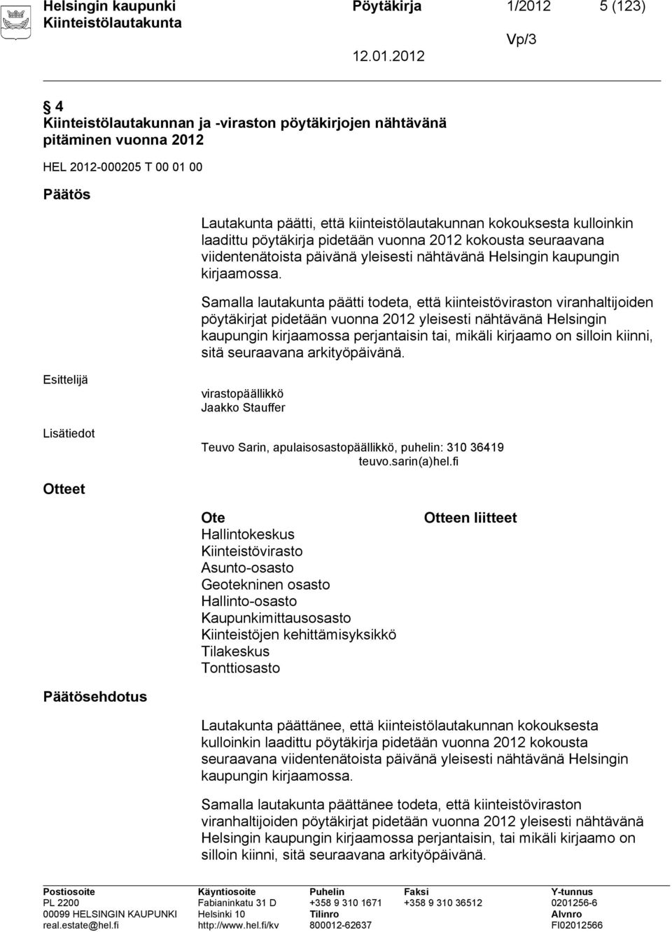 Samalla lautakunta päätti todeta, että kiinteistöviraston viranhaltijoiden pöytäkirjat pidetään vuonna 2012 yleisesti nähtävänä Helsingin kaupungin kirjaamossa perjantaisin tai, mikäli kirjaamo on