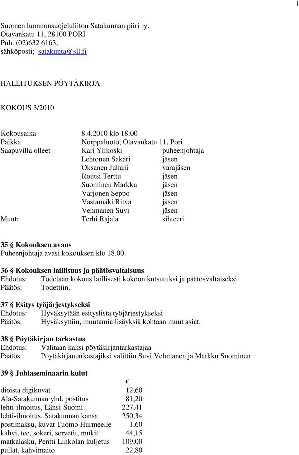 Vastamäki Ritva jäsen Vehmanen Suvi jäsen Muut: Terhi Rajala sihteeri 35 Kokouksen avaus Puheenjohtaja avasi kokouksen klo 18.00.
