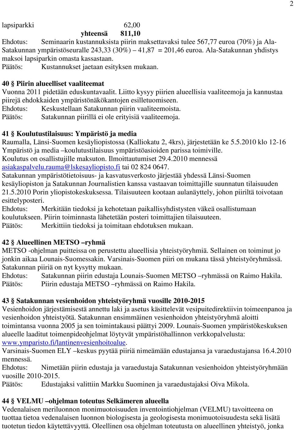 Liitto kysyy piirien alueellisia vaaliteemoja ja kannustaa piirejä ehdokkaiden ympäristönäkökantojen esilletuomiseen. Ehdotus: Keskustellaan Satakunnan piirin vaaliteemoista.